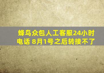 蜂鸟众包人工客服24小时电话 8月1号之后转接不了